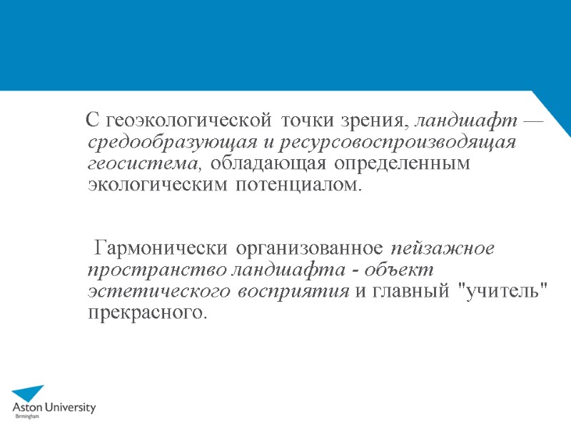 С геоэкологической точки зрения, ландшафт — средообразующая и ресурсовоспроизводящая геосистема, обладающая определенным экологическим потенциалом.